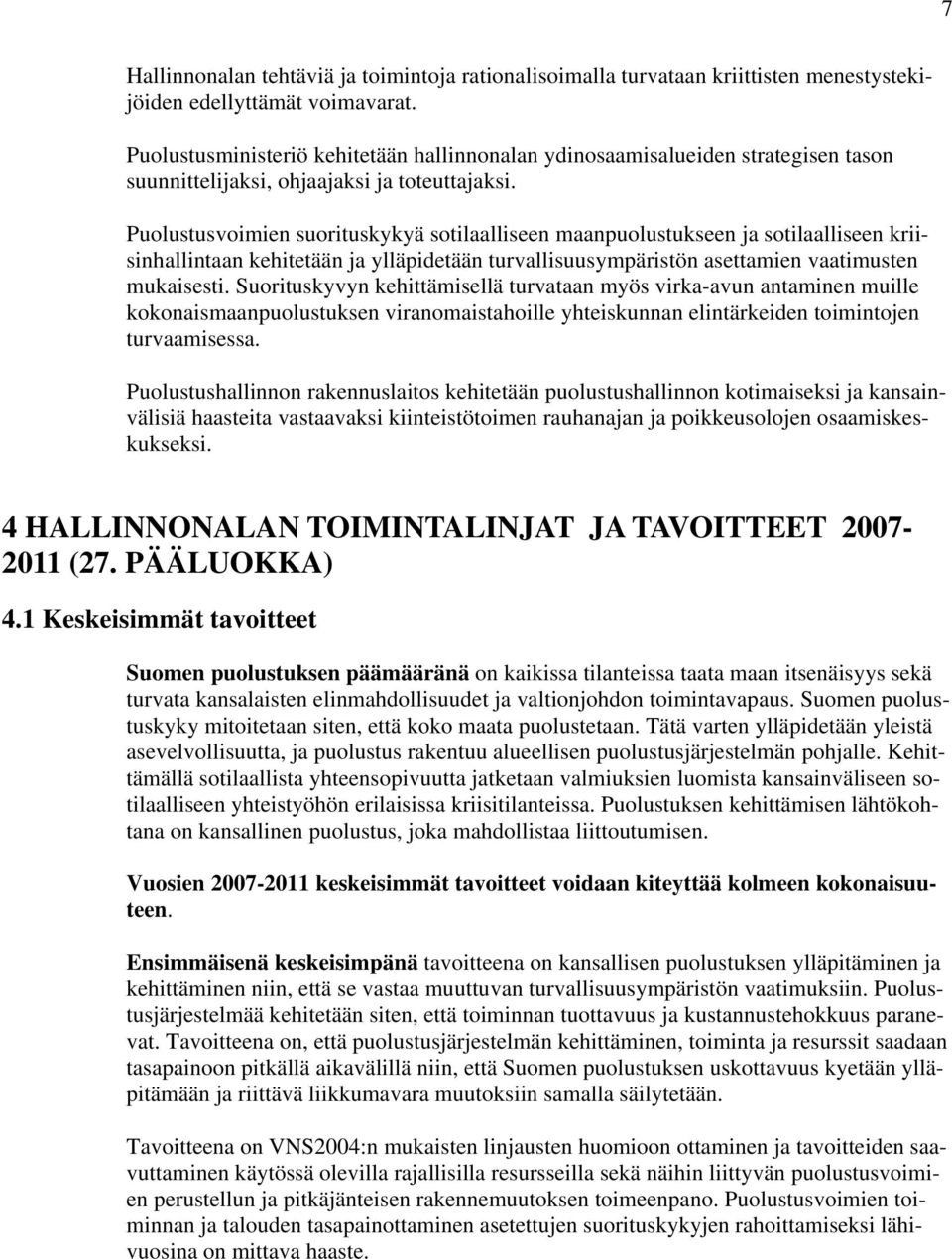 Puolustusvoimien suorituskykyä sotilaalliseen maanpuolustukseen ja sotilaalliseen kriisinhallintaan kehitetään ja ylläpidetään turvallisuusympäristön asettamien vaatimusten mukaisesti.