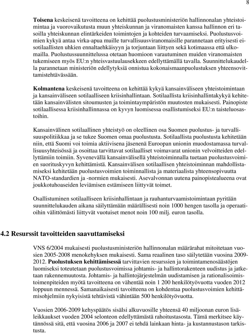 Puolustusvoimien kykyä antaa virka-apua muille turvallisuusviranomaisille parannetaan erityisesti eisotilaallisten uhkien ennaltaehkäisyyn ja torjuntaan liittyen sekä kotimaassa että ulkomailla.