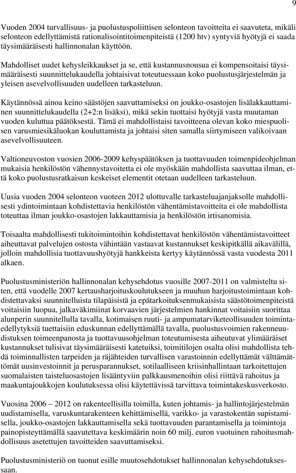 Mahdolliset uudet kehysleikkaukset ja se, että kustannusnousua ei kompensoitaisi täysimääräisesti suunnittelukaudella johtaisivat toteutuessaan koko puolustusjärjestelmän ja yleisen asevelvollisuuden