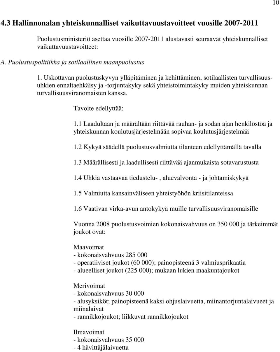 Uskottavan puolustuskyvyn ylläpitäminen ja kehittäminen, sotilaallisten turvallisuusuhkien ennaltaehkäisy ja -torjuntakyky sekä yhteistoimintakyky muiden yhteiskunnan turvallisuusviranomaisten kanssa.