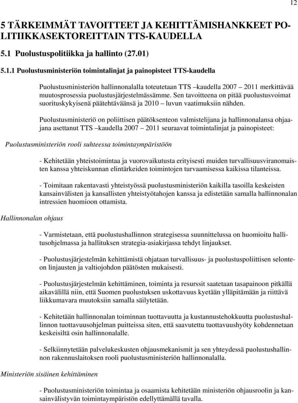 Puolustusministeriö on poliittisen päätöksenteon valmistelijana ja hallinnonalansa ohjaajana asettanut TTS kaudella seuraavat toimintalinjat ja painopisteet: Puolustusministeriön rooli suhteessa