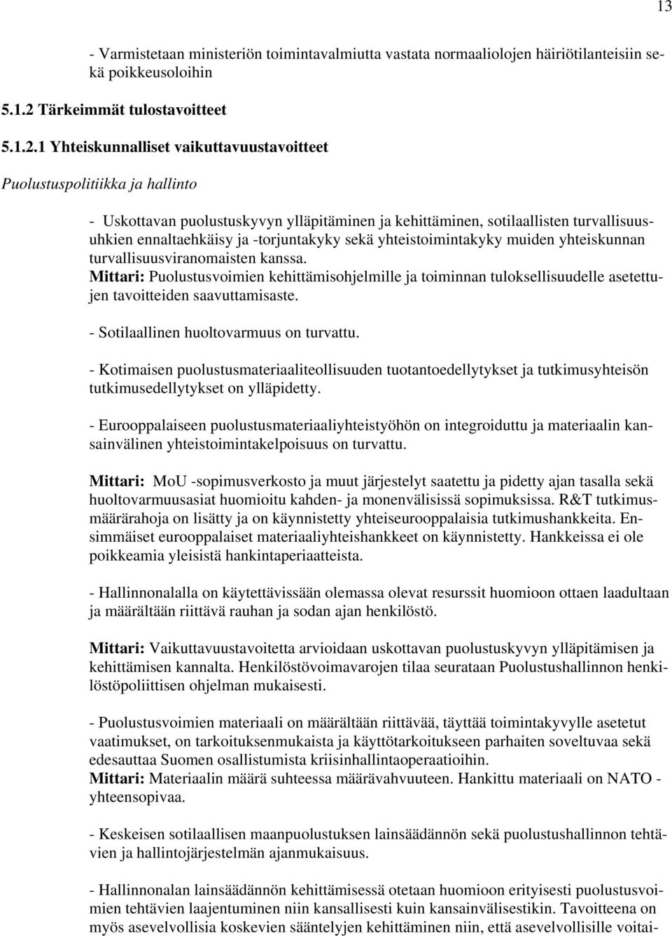 1 Yhteiskunnalliset vaikuttavuustavoitteet Puolustuspolitiikka ja hallinto - Uskottavan puolustuskyvyn ylläpitäminen ja kehittäminen, sotilaallisten turvallisuusuhkien ennaltaehkäisy ja -torjuntakyky