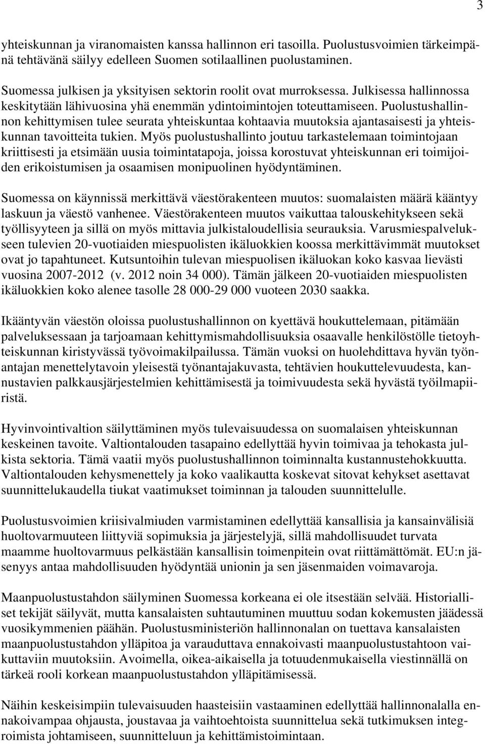 Puolustushallinnon kehittymisen tulee seurata yhteiskuntaa kohtaavia muutoksia ajantasaisesti ja yhteiskunnan tavoitteita tukien.