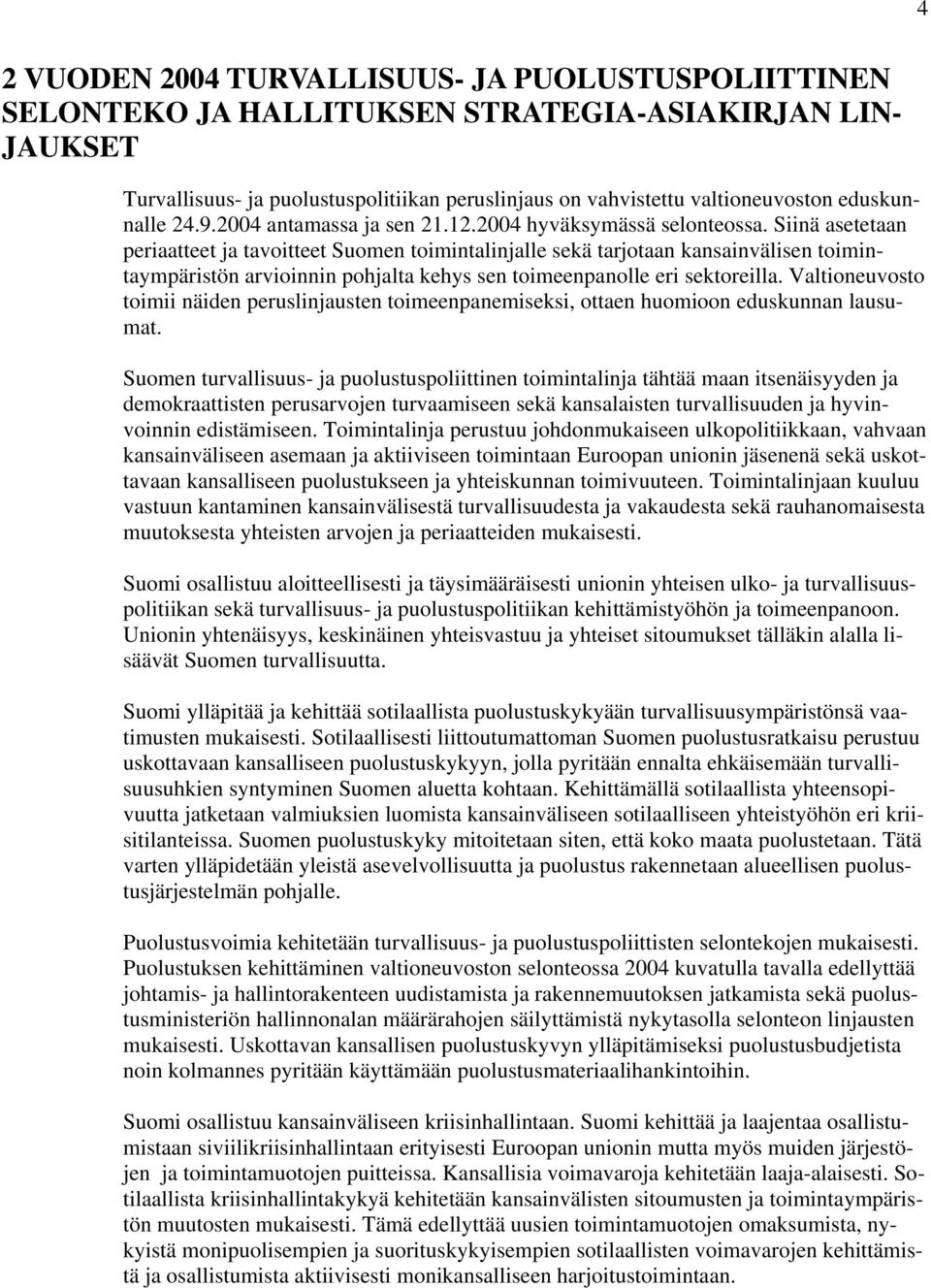 Siinä asetetaan periaatteet ja tavoitteet Suomen toimintalinjalle sekä tarjotaan kansainvälisen toimintaympäristön arvioinnin pohjalta kehys sen toimeenpanolle eri sektoreilla.