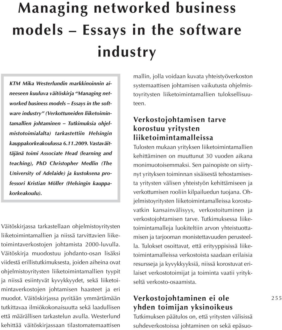 Vastaväit täjänä toimi Associate Head (learning and teaching), PhD Christopher Medlin (The University of Adelaide) ja kustoksena pro fessori Kristian Möller (Helsingin kauppa korkeakoulu).