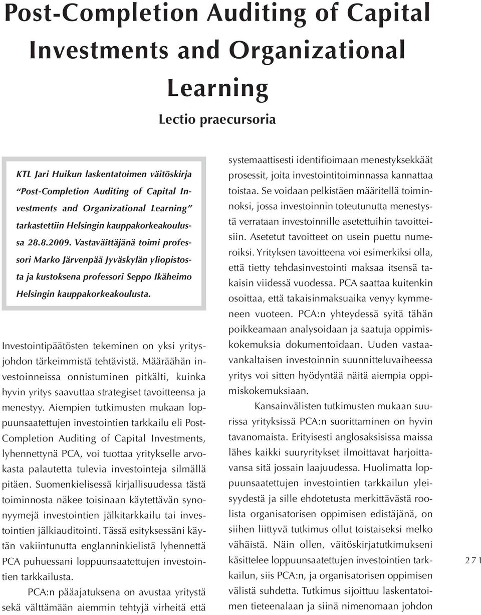 Vastaväittäjänä toimi profes sori Marko Järvenpää Jyväskylän yliopistos ta ja kustoksena professori Seppo Ikäheimo Helsingin kauppakorkeakoulusta.