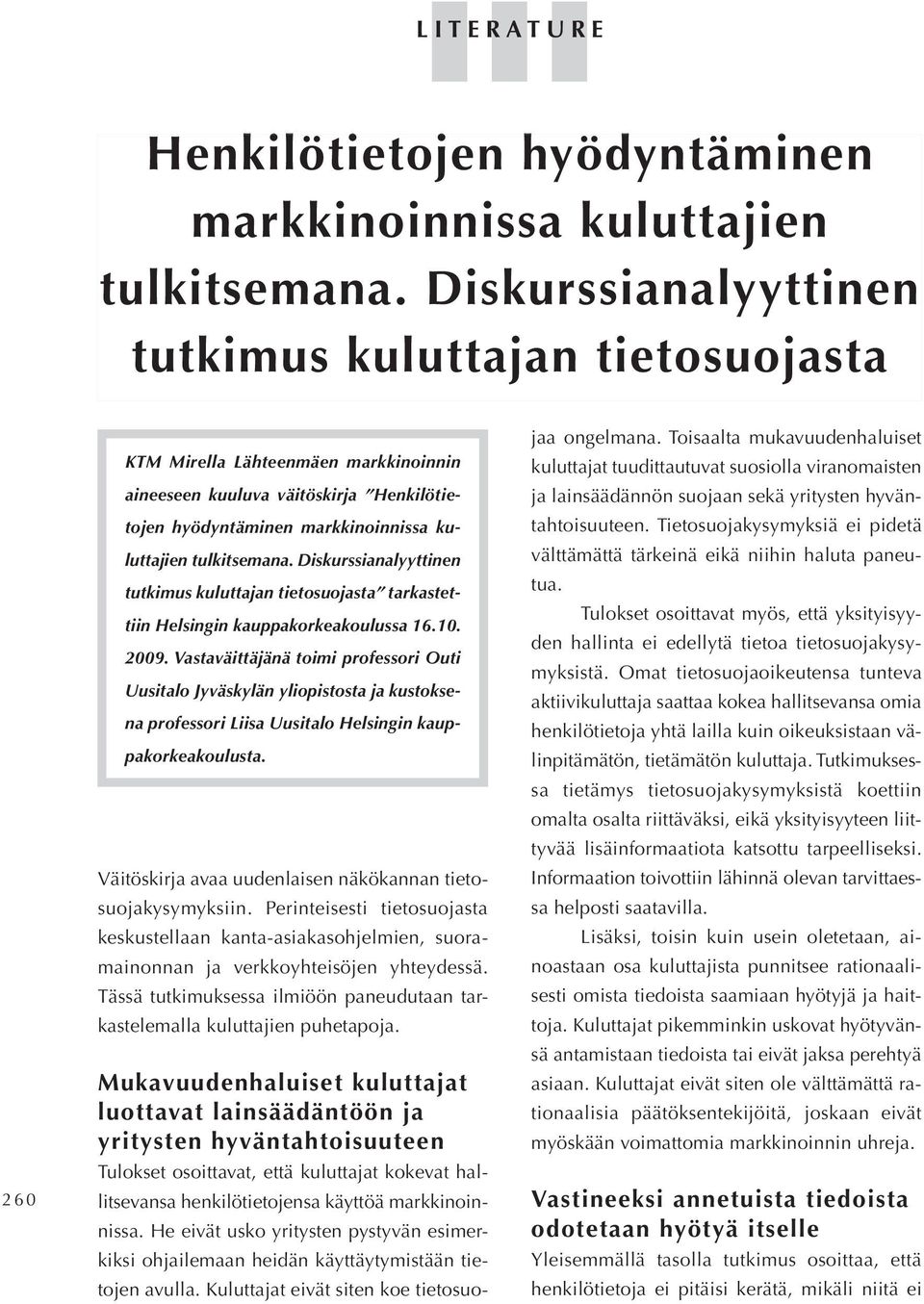 tulkitsemana. Diskurssianalyyttinen tutkimus kuluttajan tietosuojasta tarkastet tiin Helsingin kauppakorkeakoulussa 16.10. 2009.