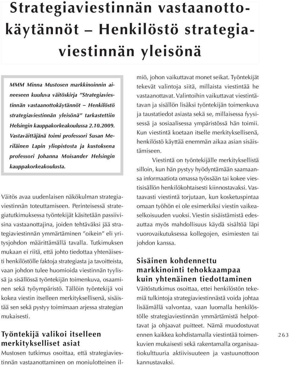 Vastaväittäjänä toimi professori Susan Me riläinen Lapin yliopistosta ja kustoksena professori Johanna Moisander Helsingin kauppakorkeakoulusta.