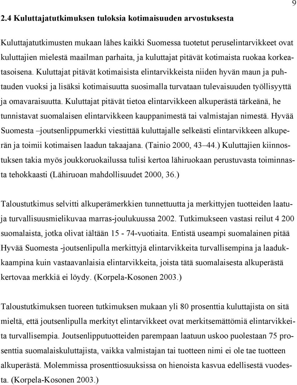 Kuluttajat pitävät kotimaisista elintarvikkeista niiden hyvän maun ja puhtauden vuoksi ja lisäksi kotimaisuutta suosimalla turvataan tulevaisuuden työllisyyttä ja omavaraisuutta.