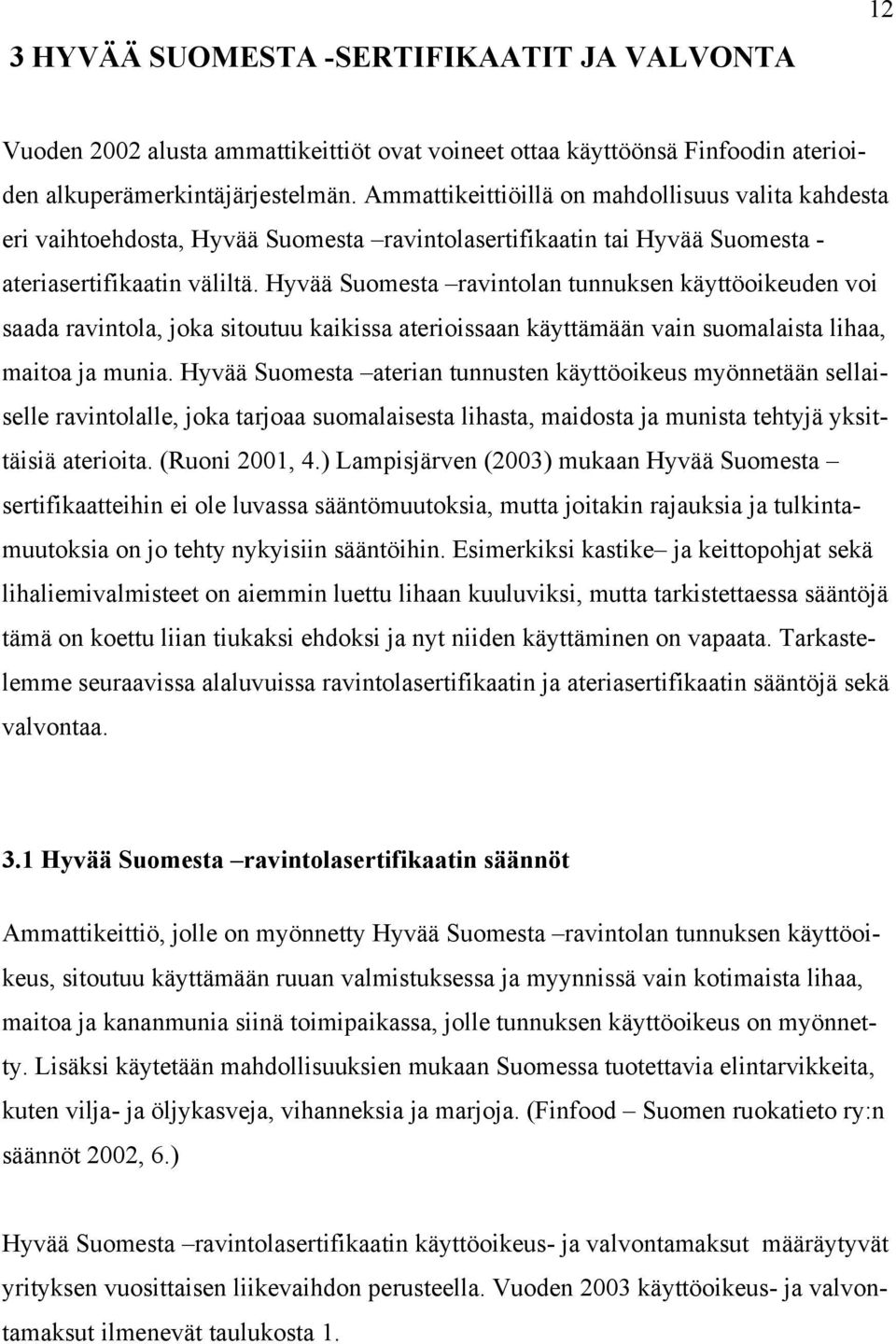 Hyvää Suomesta ravintolan tunnuksen käyttöoikeuden voi saada ravintola, joka sitoutuu kaikissa aterioissaan käyttämään vain suomalaista lihaa, maitoa ja munia.