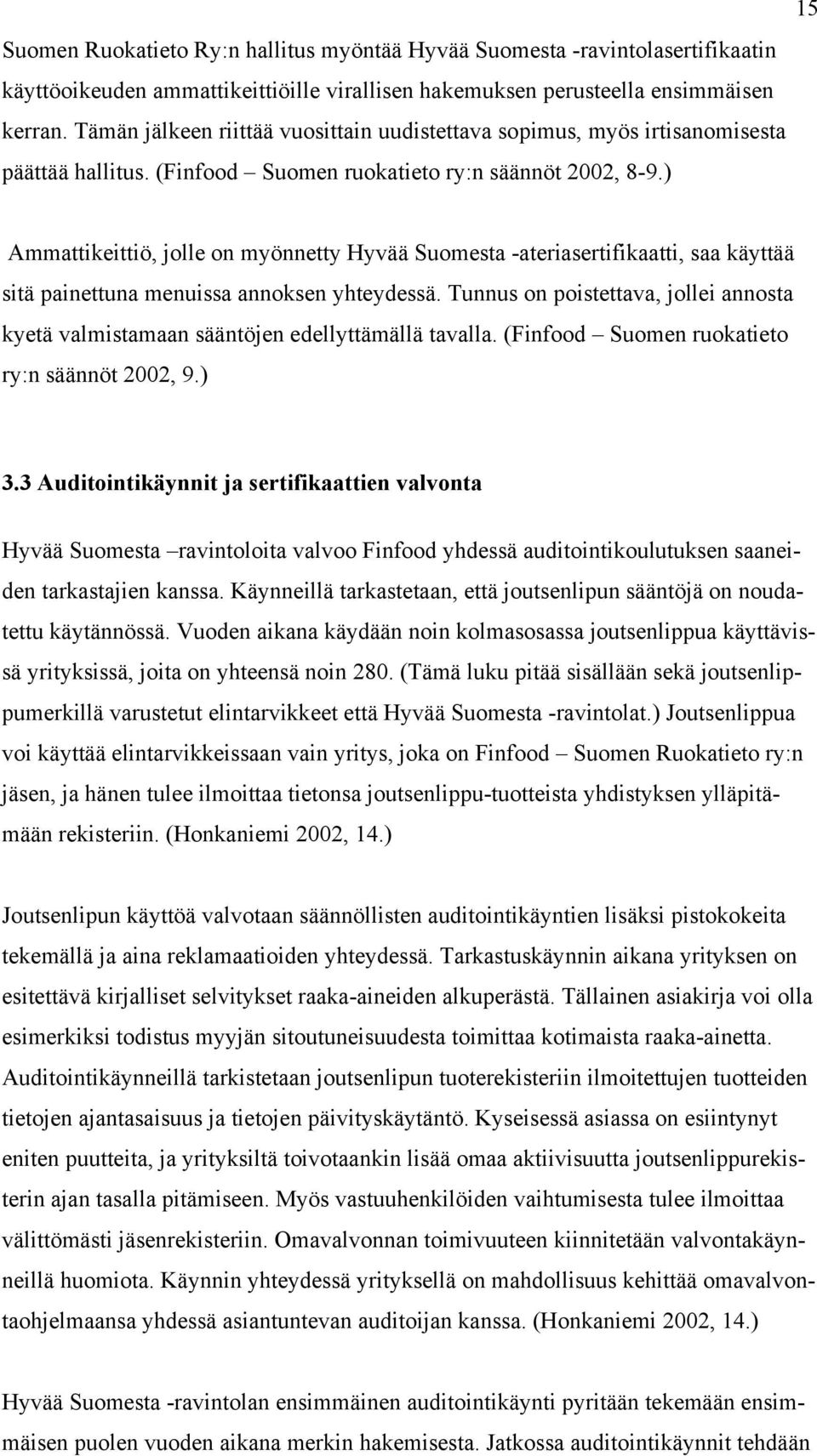 ) Ammattikeittiö, jolle on myönnetty Hyvää Suomesta -ateriasertifikaatti, saa käyttää sitä painettuna menuissa annoksen yhteydessä.