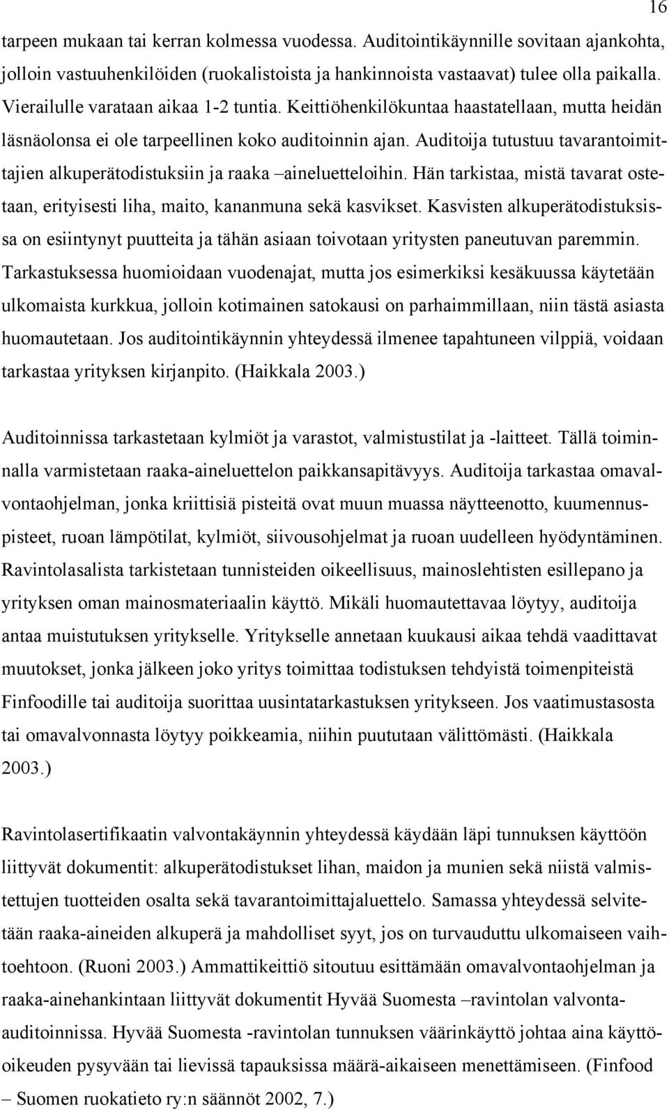 Auditoija tutustuu tavarantoimittajien alkuperätodistuksiin ja raaka aineluetteloihin. Hän tarkistaa, mistä tavarat ostetaan, erityisesti liha, maito, kananmuna sekä kasvikset.