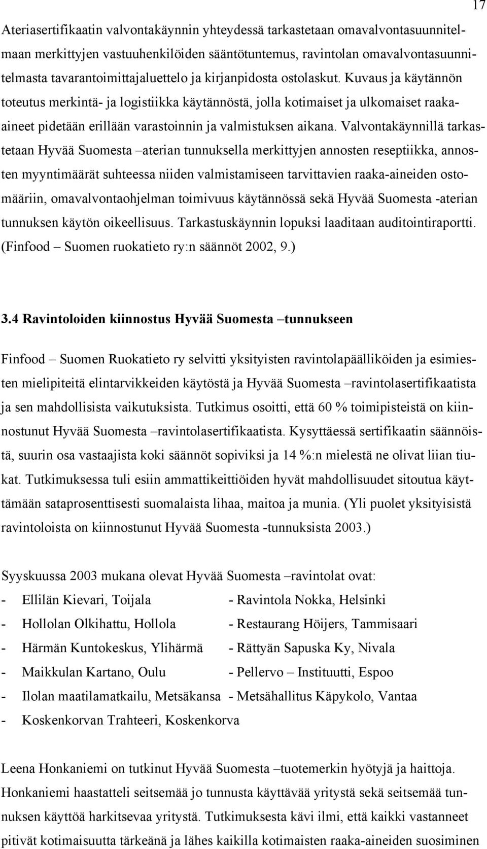 Valvontakäynnillä tarkastetaan Hyvää Suomesta aterian tunnuksella merkittyjen annosten reseptiikka, annosten myyntimäärät suhteessa niiden valmistamiseen tarvittavien raaka-aineiden ostomääriin,