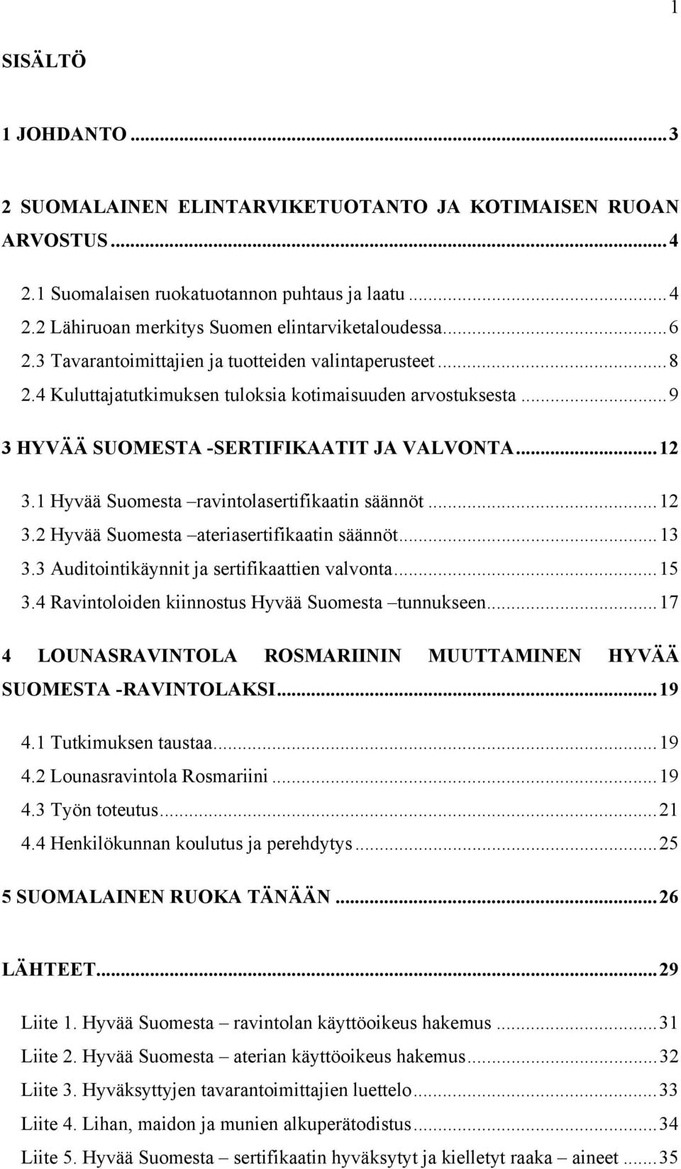 1 Hyvää Suomesta ravintolasertifikaatin säännöt...12 3.2 Hyvää Suomesta ateriasertifikaatin säännöt...13 3.3 Auditointikäynnit ja sertifikaattien valvonta...15 3.