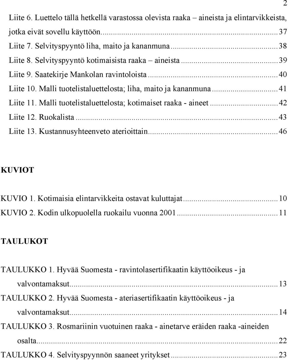 Malli tuotelistaluettelosta; kotimaiset raaka - aineet...42 Liite 12. Ruokalista...43 Liite 13. Kustannusyhteenveto aterioittain...46 KUVIOT KUVIO 1. Kotimaisia elintarvikkeita ostavat kuluttajat.