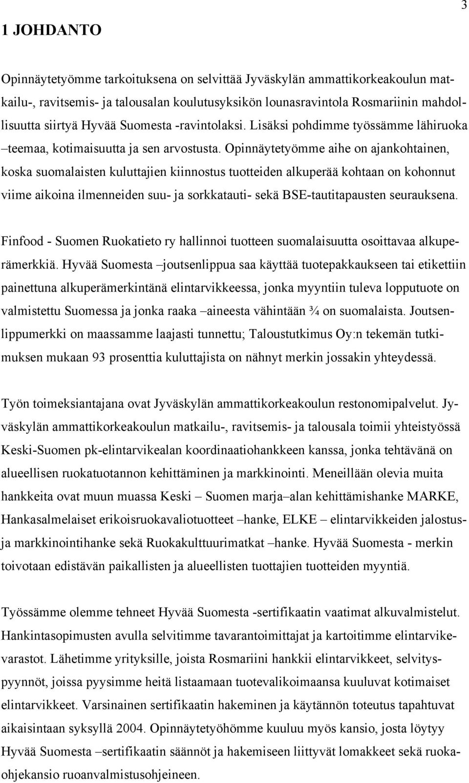 Opinnäytetyömme aihe on ajankohtainen, koska suomalaisten kuluttajien kiinnostus tuotteiden alkuperää kohtaan on kohonnut viime aikoina ilmenneiden suu- ja sorkkatauti- sekä BSE-tautitapausten