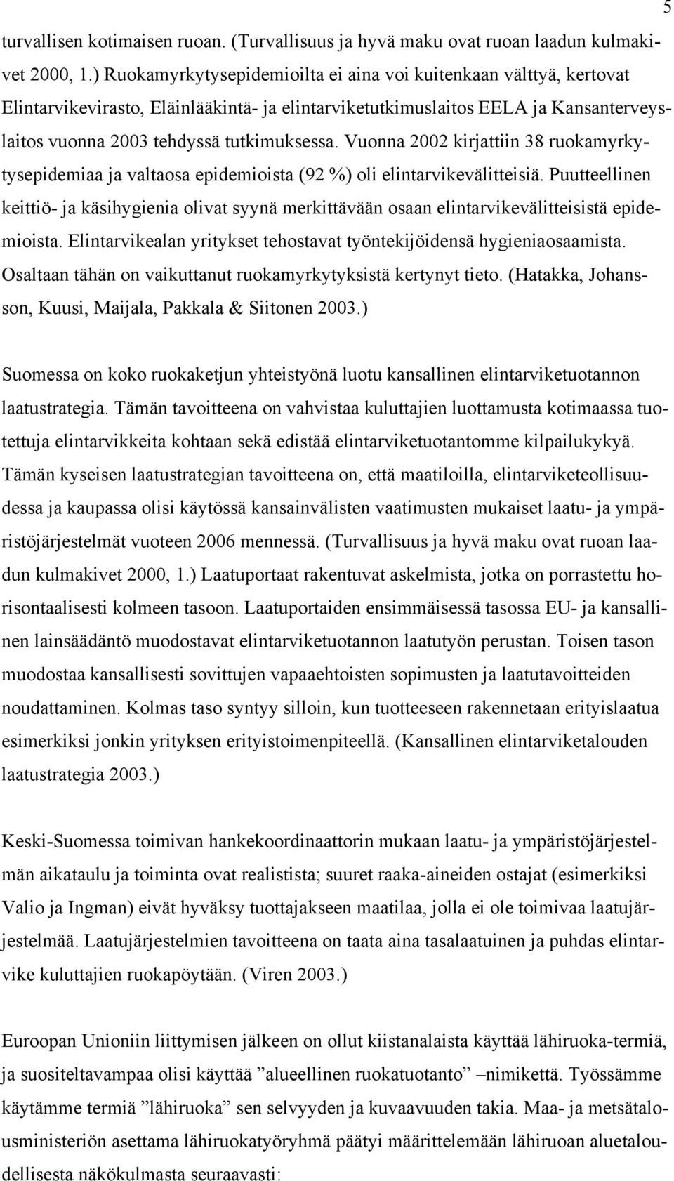 Vuonna 2002 kirjattiin 38 ruokamyrkytysepidemiaa ja valtaosa epidemioista (92 %) oli elintarvikevälitteisiä.