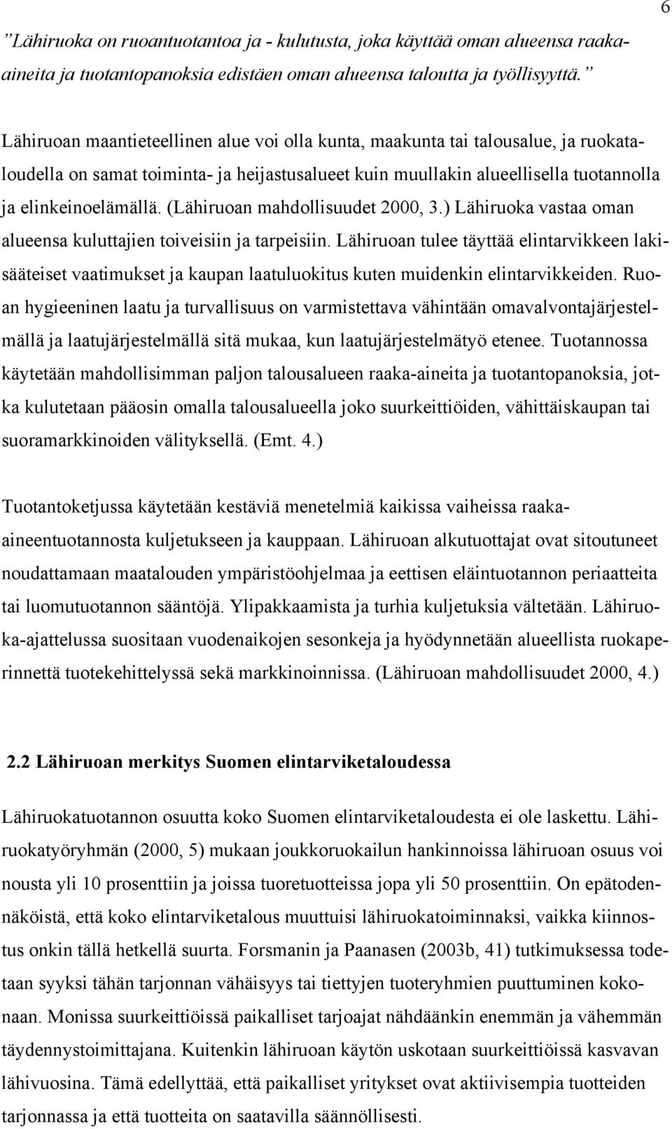 (Lähiruoan mahdollisuudet 2000, 3.) Lähiruoka vastaa oman alueensa kuluttajien toiveisiin ja tarpeisiin.