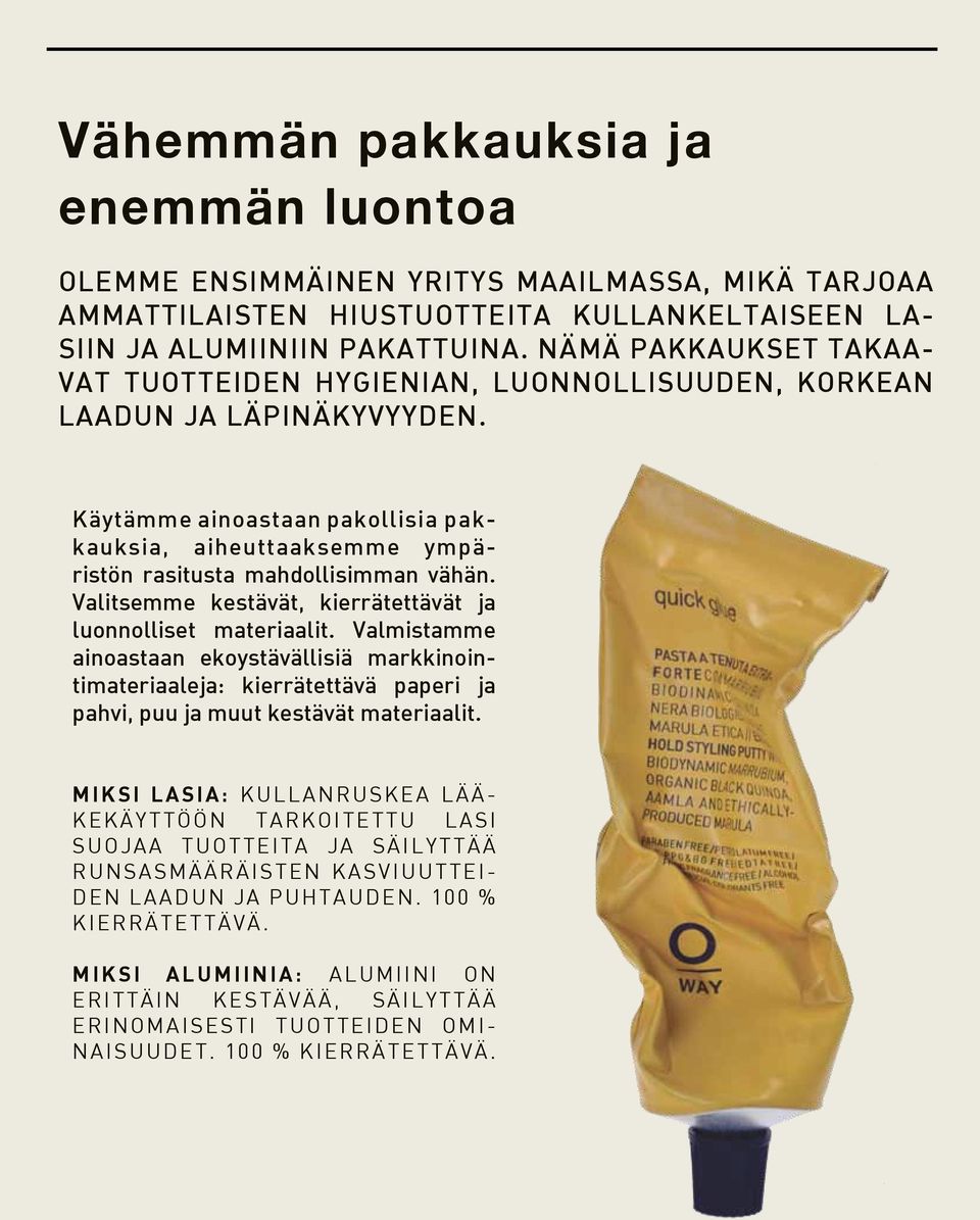 Valitsemme kestävät, kierrätettävät ja luonnolliset materiaalit. Valmistamme ainoastaan ekoystävällisiä markkinointimateriaaleja: kierrätettävä paperi ja pahvi, puu ja muut kestävät materiaalit.