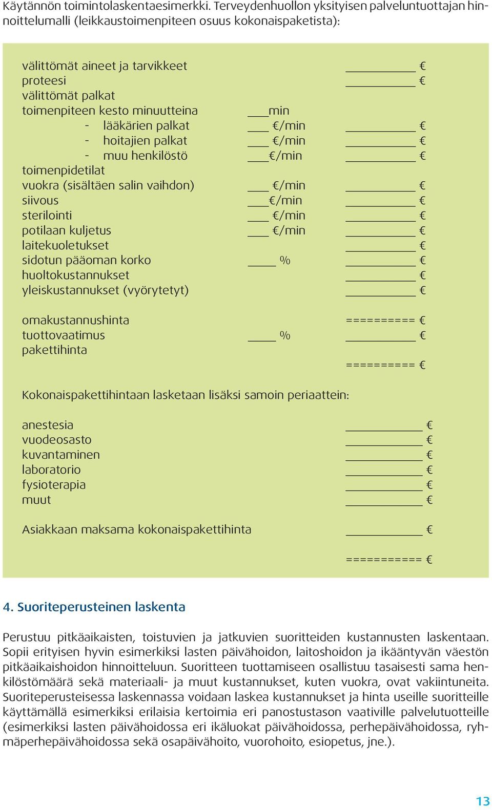 minuutteina min - lääkärien palkat /min - hoitajien palkat /min - muu henkilöstö /min toimenpidetilat vuokra (sisältäen salin vaihdon) /min siivous /min sterilointi /min potilaan kuljetus /min