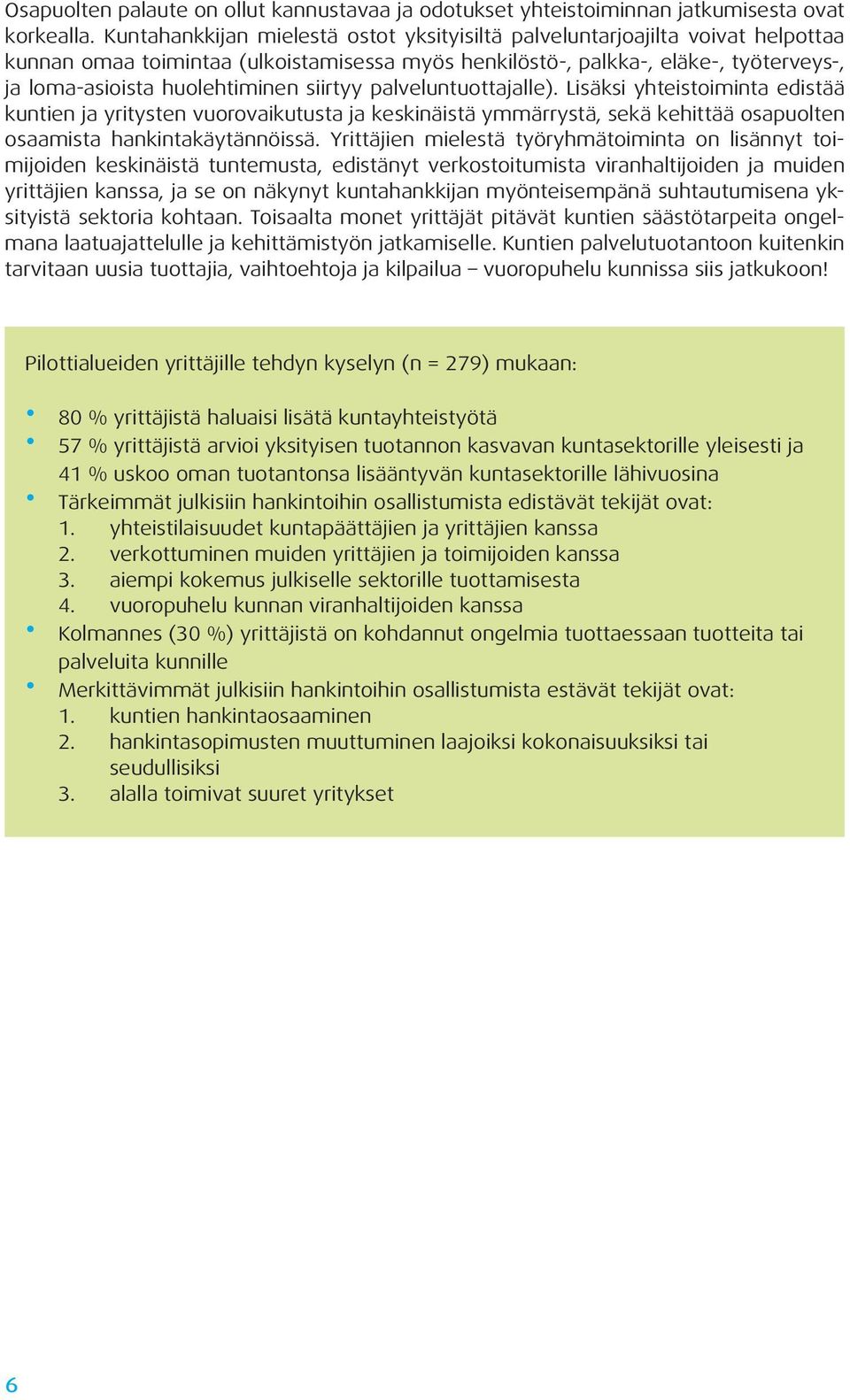 siirtyy palveluntuottajalle). Lisäksi yhteistoiminta edistää kuntien ja yritysten vuorovaikutusta ja keskinäistä ymmärrystä, sekä kehittää osapuolten osaamista hankintakäytännöissä.