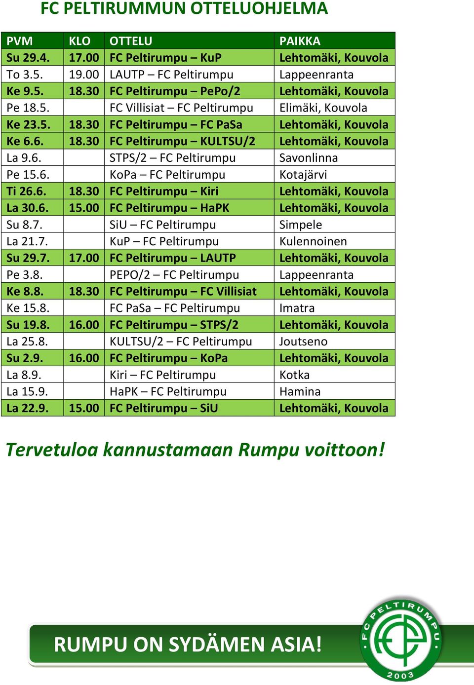 6. STPS/2 FC Peltirumpu Savonlinna Pe 15.6. KoPa FC Peltirumpu Kotajärvi Ti 26.6. 18.30 FC Peltirumpu Kiri Lehtomäki, Kouvola La 30.6. 15.00 FC Peltirumpu HaPK Lehtomäki, Kouvola Su 8.7.