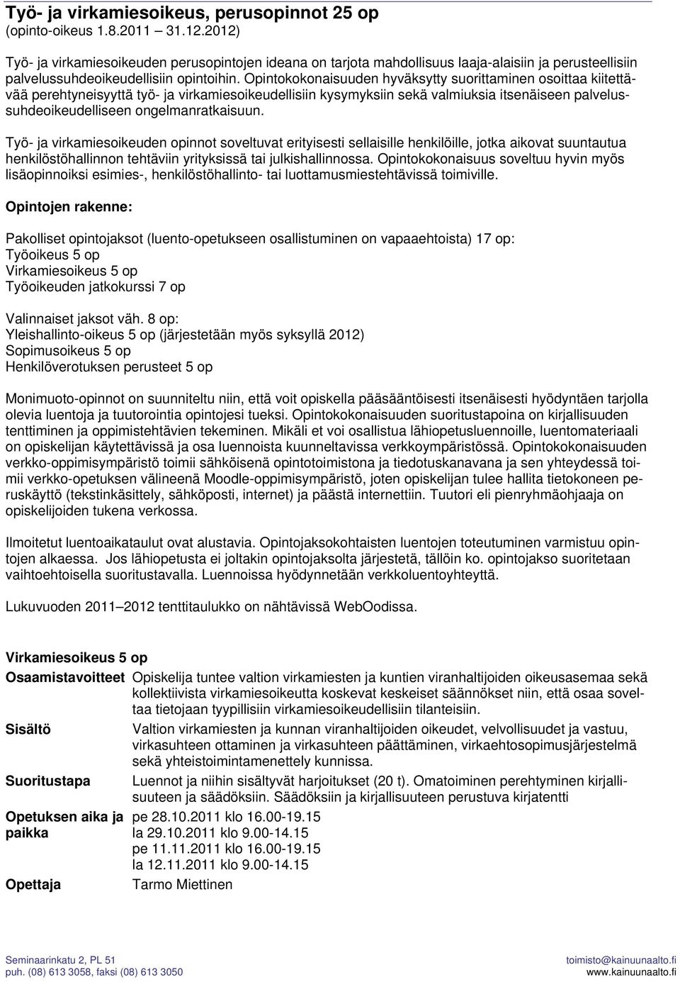 Opintokokonaisuuden hyväksytty suorittaminen osoittaa kiitettävää perehtyneisyyttä työ- ja virkamiesoikeudellisiin kysymyksiin sekä valmiuksia itsenäiseen palvelussuhdeoikeudelliseen