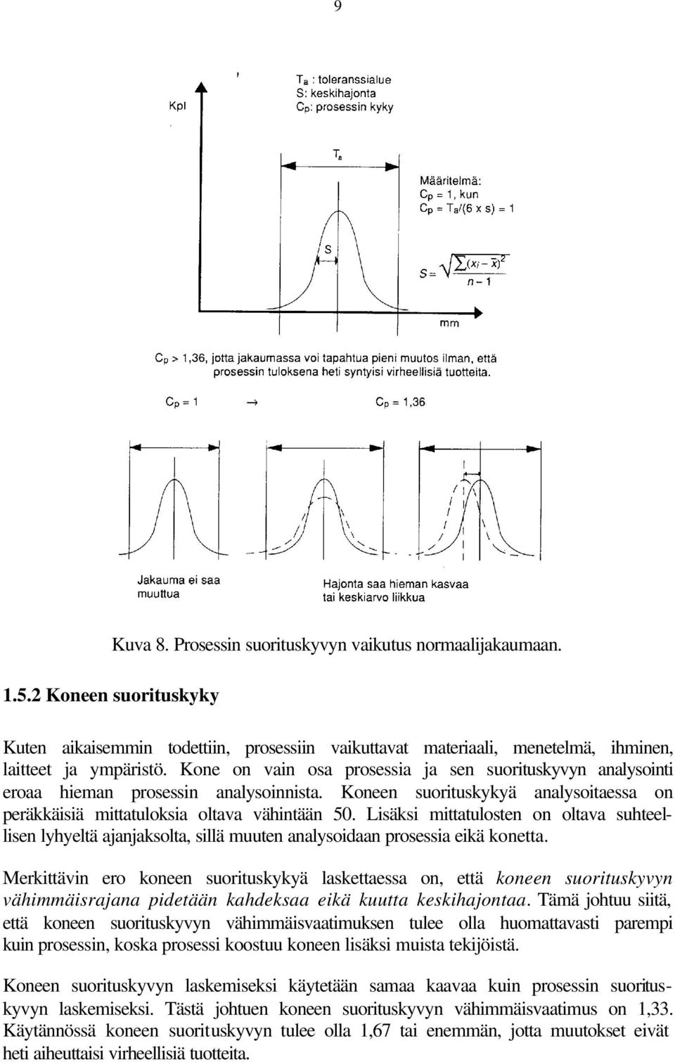 Lisäksi mittatulosten on oltava suhteellisen lyhyeltä ajanjaksolta, sillä muuten analysoidaan prosessia eikä konetta.