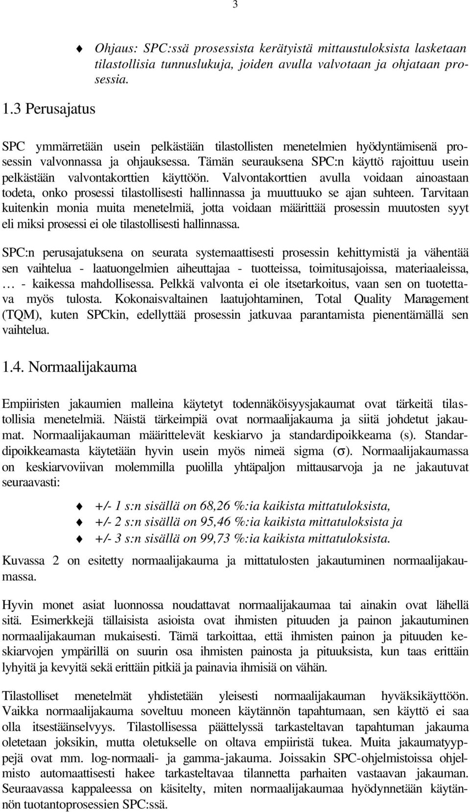 Valvontakorttien avulla voidaan ainoastaan todeta, onko prosessi tilastollisesti hallinnassa ja muuttuuko se ajan suhteen.