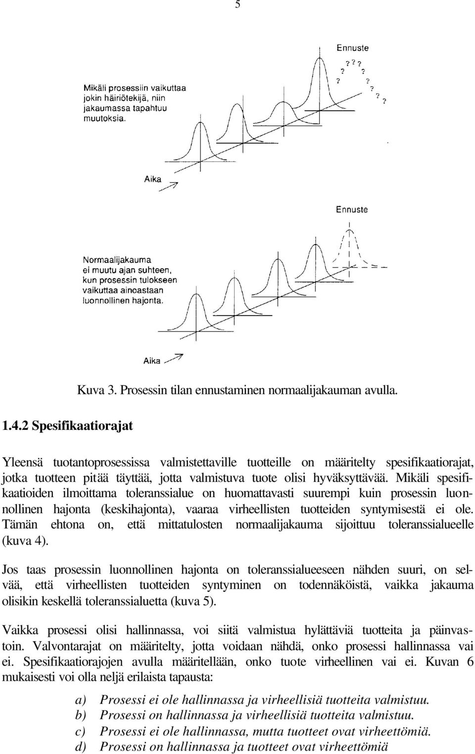 Mikäli spesifikaatioiden ilmoittama toleranssialue on huomattavasti suurempi kuin prosessin luonnollinen hajonta (keskihajonta), vaaraa virheellisten tuotteiden syntymisestä ei ole.