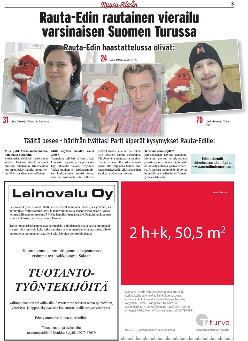 Turku-visiiteistä on hyviä muistoja muutenkin, Ruisrockissa kun on tullut käytyä aika monta kertaa 90-luvun alkupuolelta lähtien. Miltä näyttää metallin vaalit 2008?