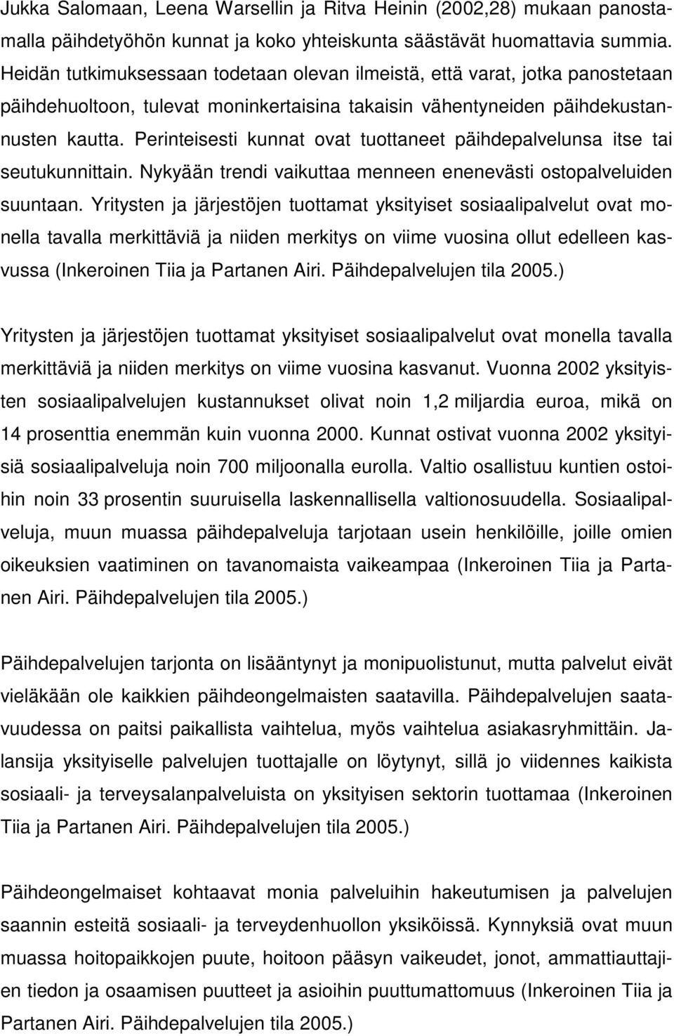 Perinteisesti kunnat ovat tuottaneet päihdepalvelunsa itse tai seutukunnittain. Nykyään trendi vaikuttaa menneen enenevästi ostopalveluiden suuntaan.