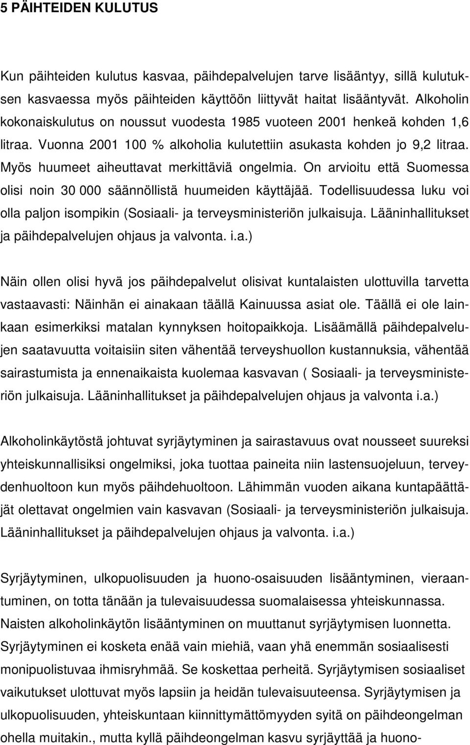 Myös huumeet aiheuttavat merkittäviä ongelmia. On arvioitu että Suomessa olisi noin 30 000 säännöllistä huumeiden käyttäjää.