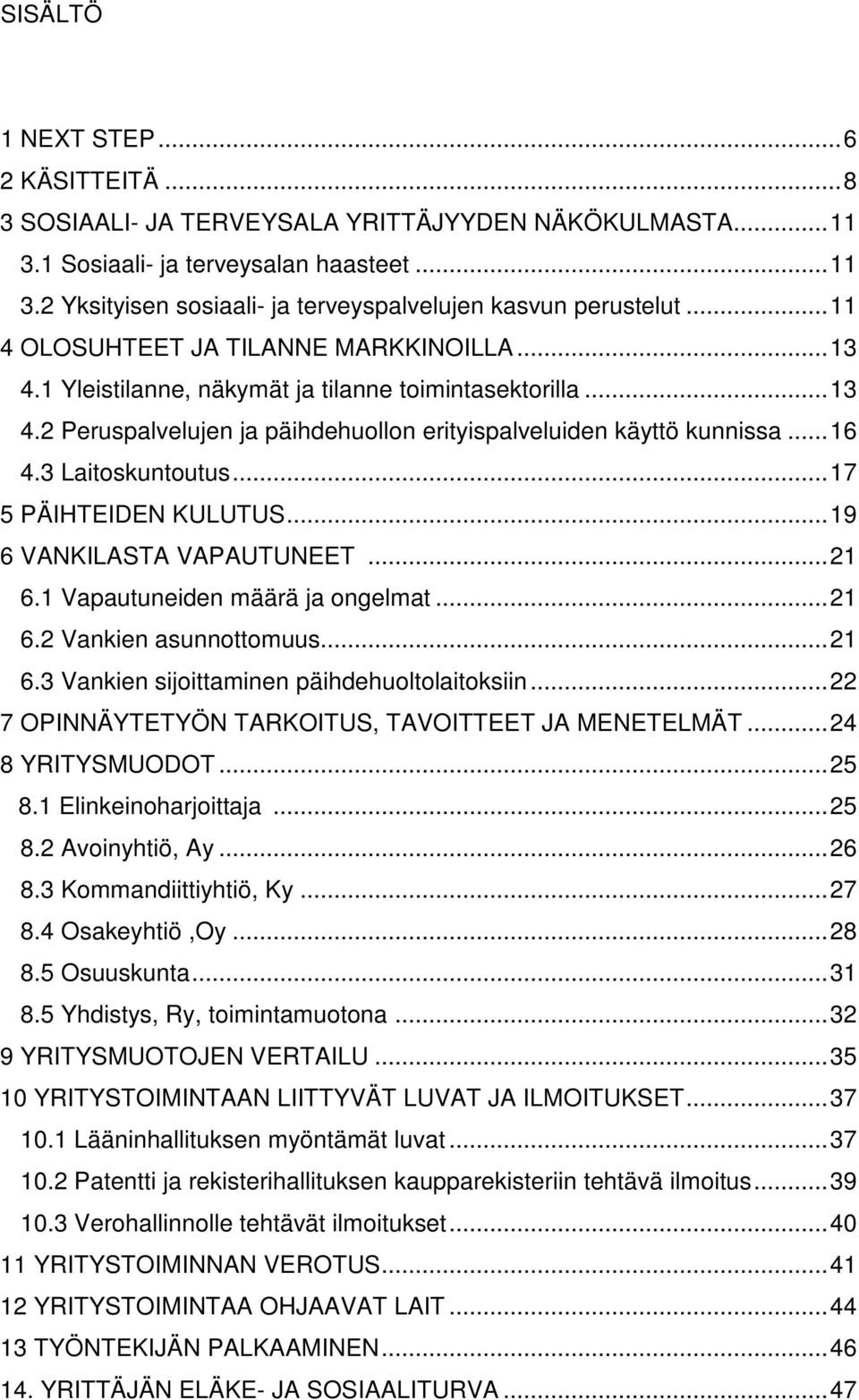 3 Laitoskuntoutus...17 5 PÄIHTEIDEN KULUTUS...19 6 VANKILASTA VAPAUTUNEET...21 6.1 Vapautuneiden määrä ja ongelmat...21 6.2 Vankien asunnottomuus...21 6.3 Vankien sijoittaminen päihdehuoltolaitoksiin.