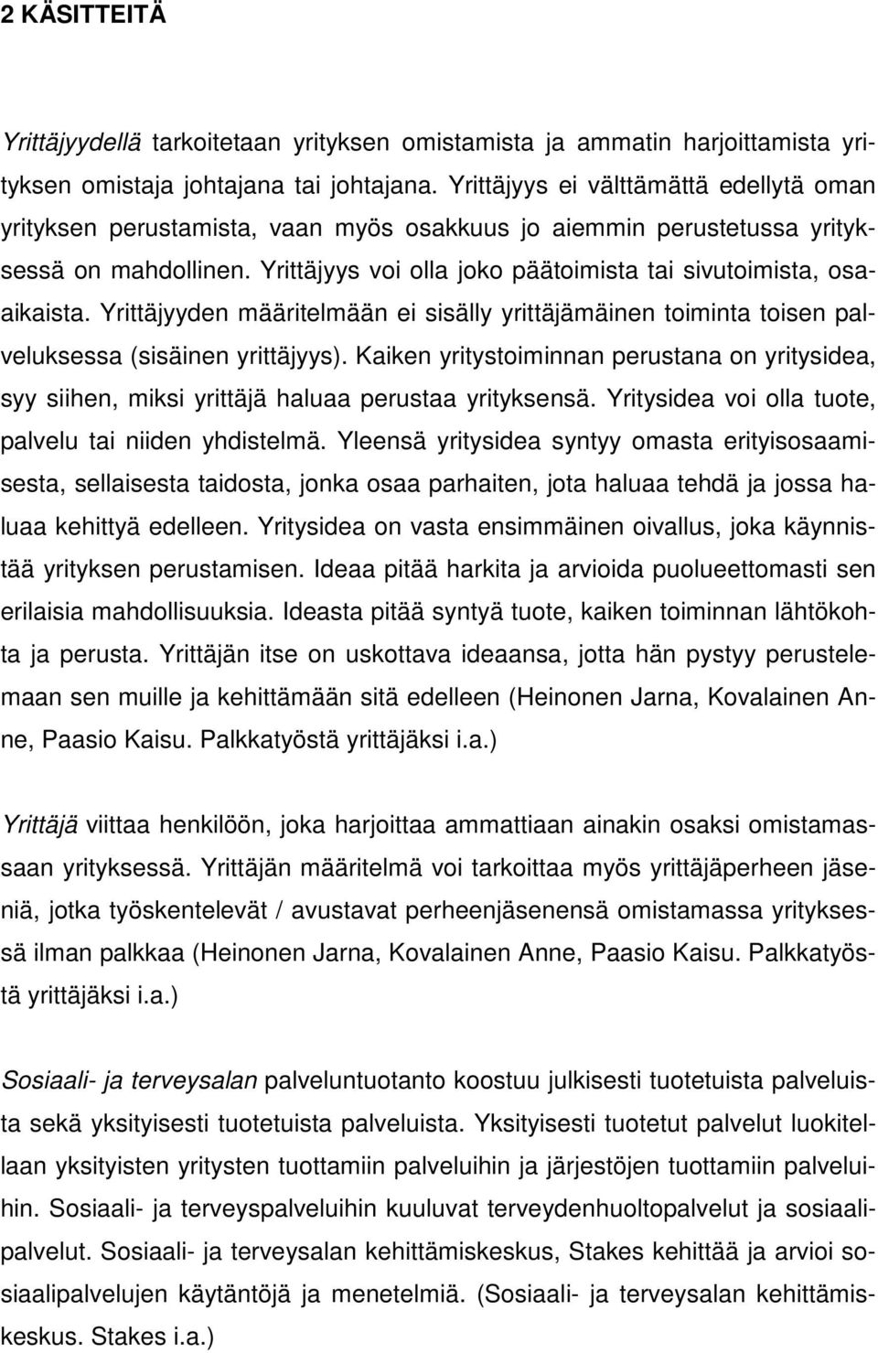 Yrittäjyys voi olla joko päätoimista tai sivutoimista, osaaikaista. Yrittäjyyden määritelmään ei sisälly yrittäjämäinen toiminta toisen palveluksessa (sisäinen yrittäjyys).