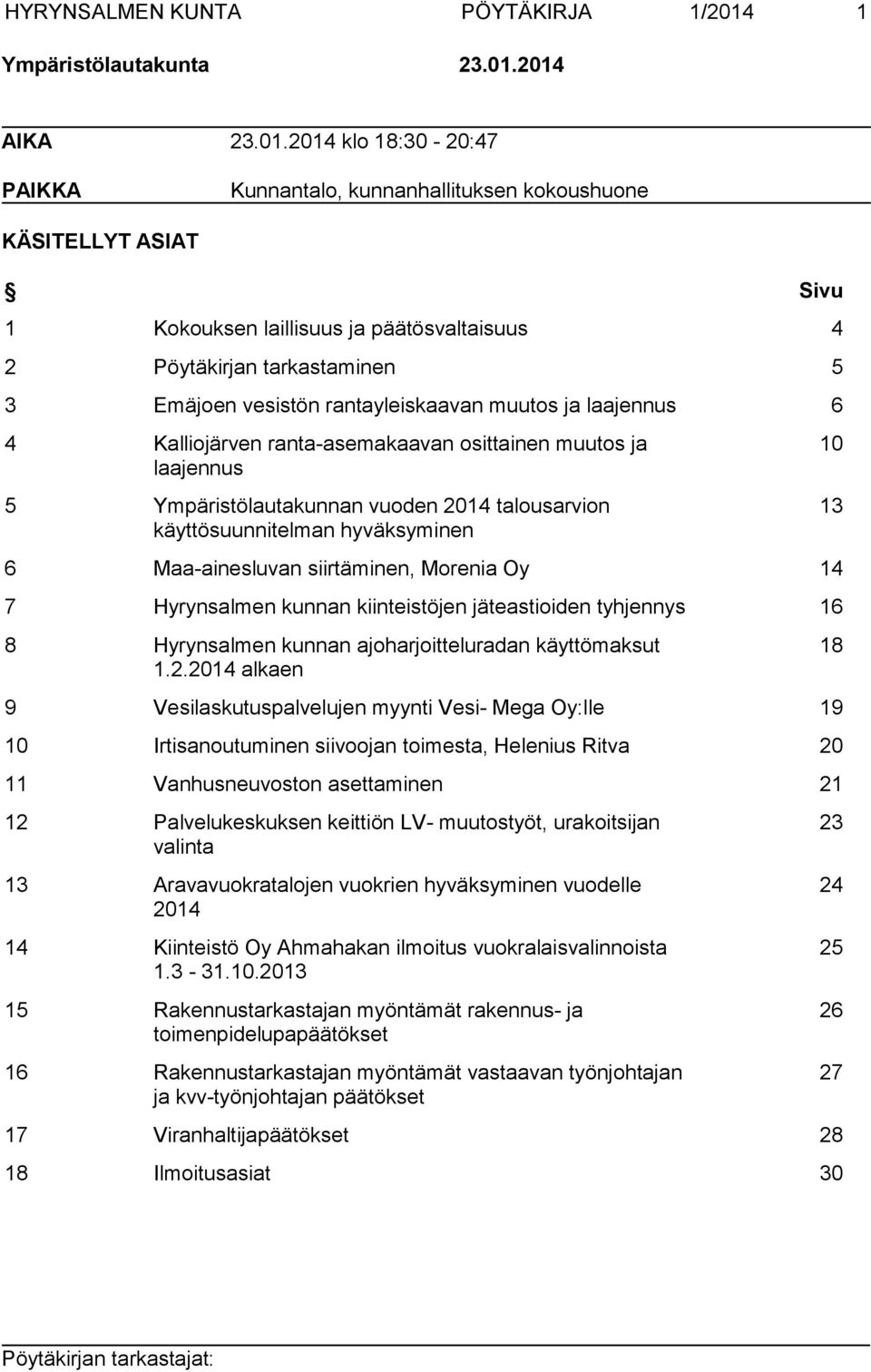 2014 AIKA 23.01.2014 klo 18:30-20:47 PAIKKA Kunnantalo, kunnanhallituksen kokoushuone KÄSITELLYT ASIAT Sivu 1 Kokouksen laillisuus ja päätösvaltaisuus 4 2 Pöytäkirjan tarkastaminen 5 3 Emäjoen