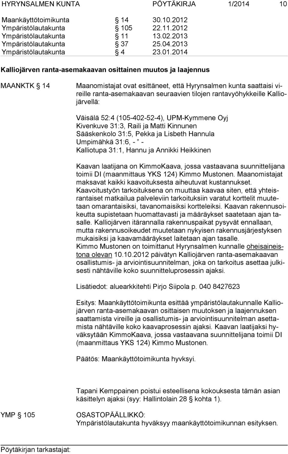 ranta-asemakaavan seuraavien tilojen rantavyöhykkeille Kal liojär vel lä: Väisälä 52:4 (105-402-52-4), UPM-Kymmene Oyj Kivenkuve 31:3, Raili ja Matti Kinnunen Sääskenkolo 31:5, Pekka ja Lisbeth