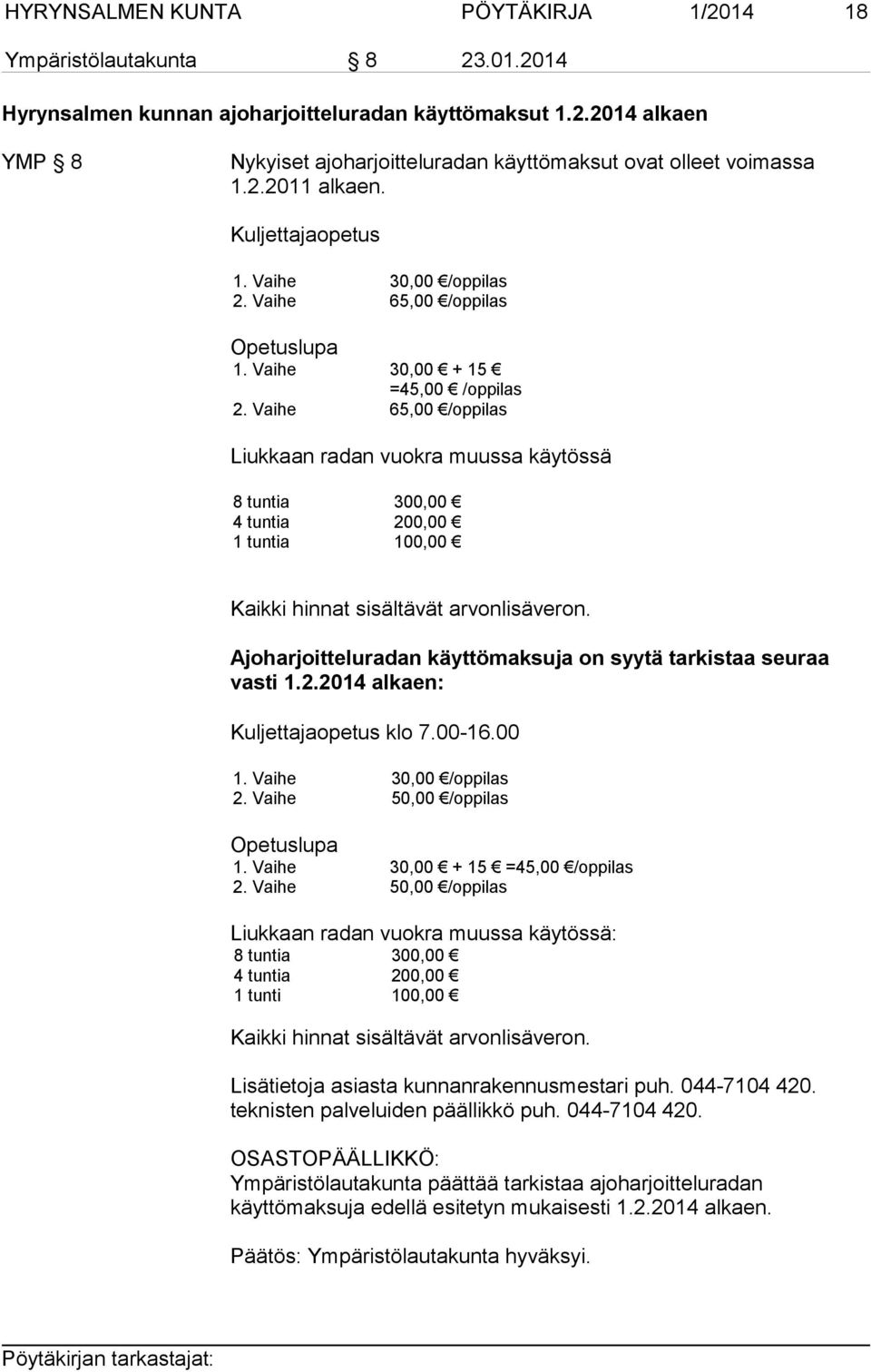 Vaihe 65,00 /oppilas Liukkaan radan vuokra muussa käytössä 8 tuntia 300,00 4 tuntia 200,00 1 tuntia 100,00 Kaikki hinnat sisältävät arvonlisäveron.