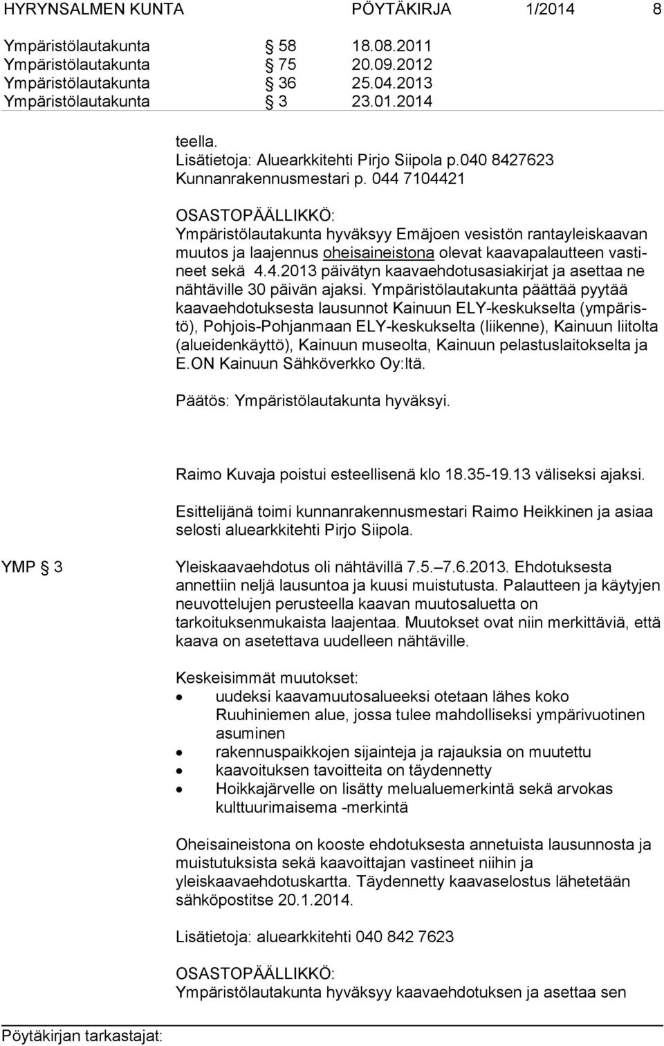 044 7104421 Ympäristölautakunta hyväksyy Emäjoen vesistön rantayleiskaavan muu tos ja laajennus oheisaineistona olevat kaavapalautteen vas tineet sekä 4.4.2013 päivätyn kaa va eh do tusasiakirjat ja asettaa ne näh tä vil le 30 päivän ajaksi.