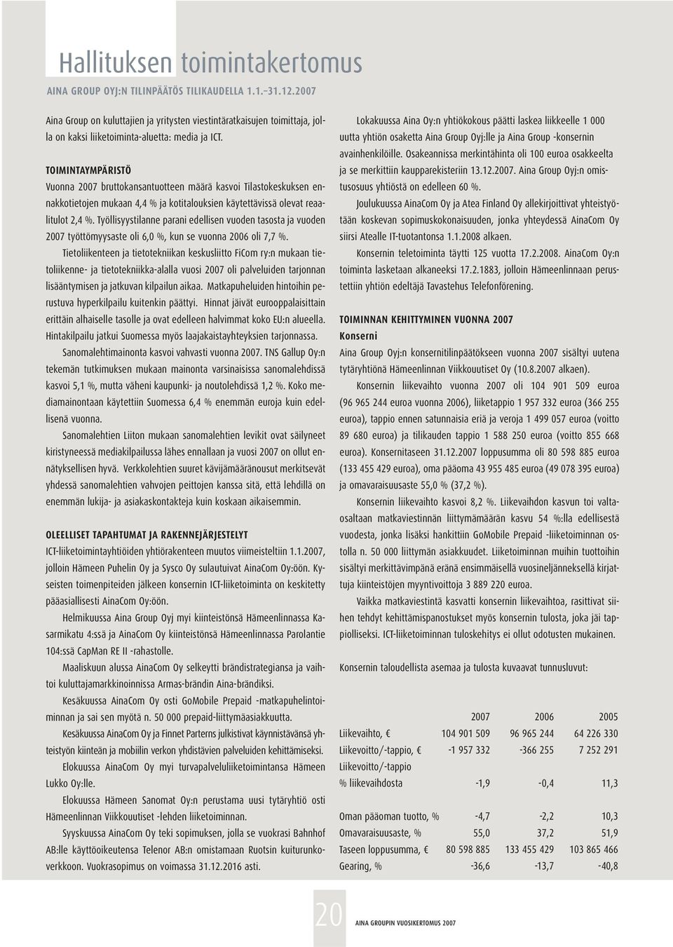 TOIMINTAYMPÄRISTÖ Vuonna 2007 bruttokansantuotteen määrä kasvoi Tilastokeskuksen ennakkotietojen mukaan 4,4 % ja kotitalouksien käytettävissä olevat reaalitulot 2,4 %.