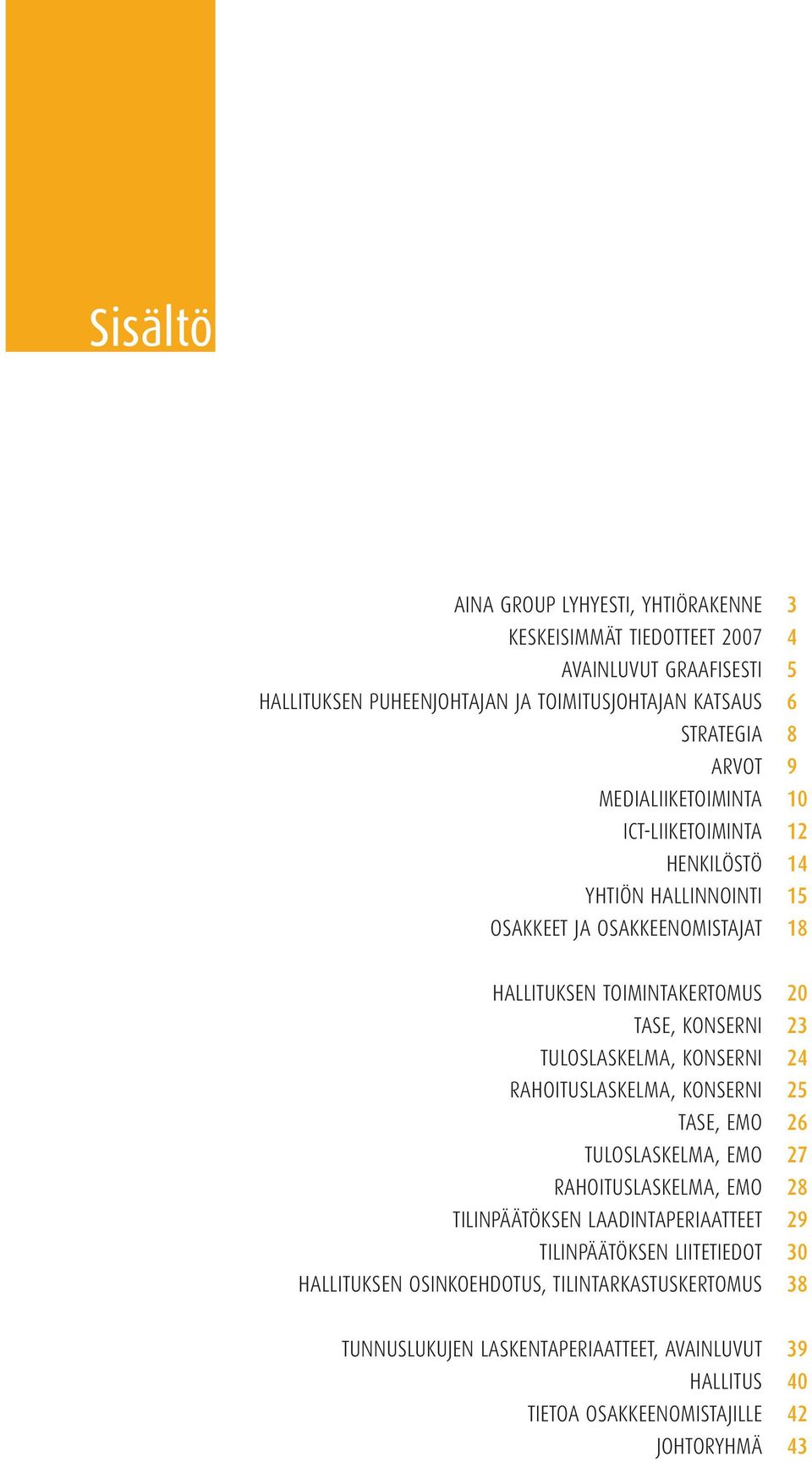 RAHOITUSLASKELMA, KONSERNI TASE, EMO TULOSLASKELMA, EMO RAHOITUSLASKELMA, EMO TILINPÄÄTÖKSEN LAADINTAPERIAATTEET TILINPÄÄTÖKSEN LIITETIEDOT HALLITUKSEN OSINKOEHDOTUS,