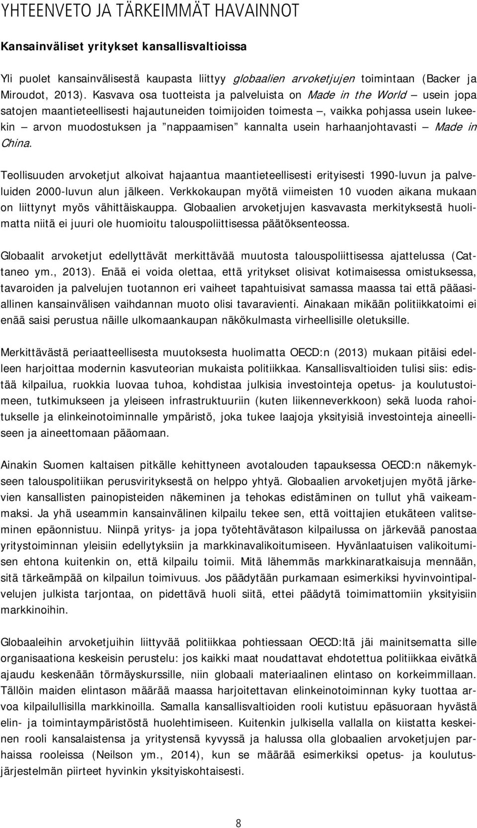 kannalta usein harhaanjohtavasti Made in China. Teollisuuden arvoketjut alkoivat hajaantua maantieteellisesti erityisesti 1990-luvun ja palveluiden 2000-luvun alun jälkeen.