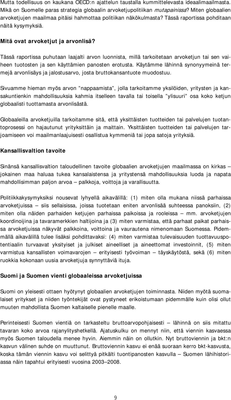 Tässä raportissa puhutaan laajalti arvon luonnista, millä tarkoitetaan arvoketjun tai sen vaiheen tuotosten ja sen käyttämien panosten erotusta.