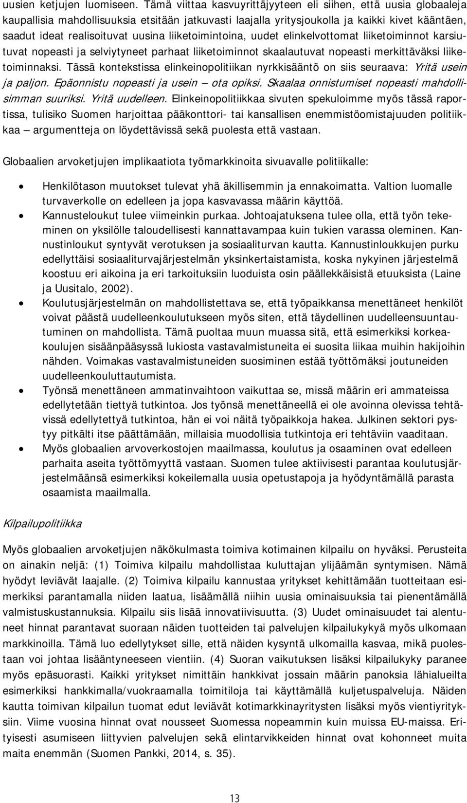 liiketoimintoina, uudet elinkelvottomat liiketoiminnot karsiutuvat nopeasti ja selviytyneet parhaat liiketoiminnot skaalautuvat nopeasti merkittäväksi liiketoiminnaksi.