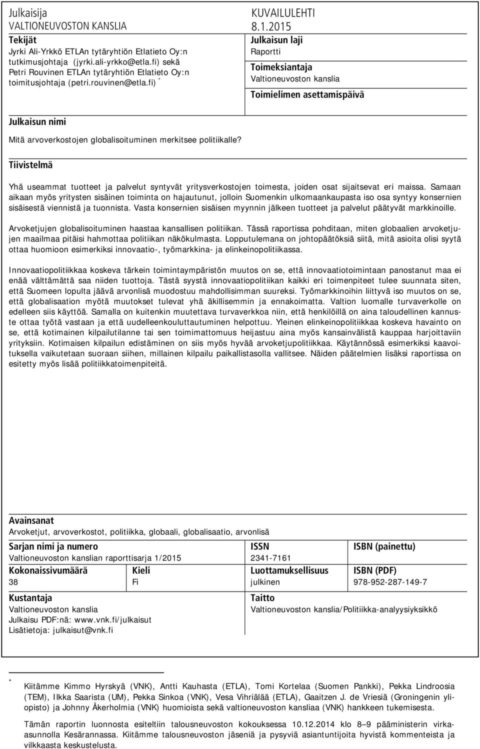 2015 Julkaisun laji Raportti Toimeksiantaja Valtioneuvoston kanslia Toimielimen asettamispäivä Julkaisun nimi Mitä arvoverkostojen globalisoituminen merkitsee politiikalle?