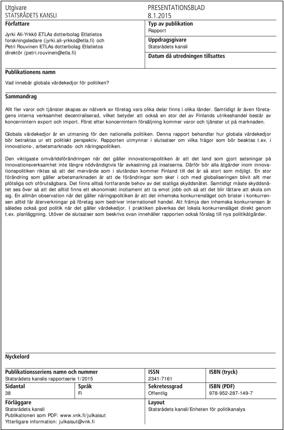 2015 Typ av publikation Rapport Uppdragsgivare Statsrådets kansli Datum då utredningen tillsattes Publikationens namn Vad innebär globala värdekedjor för politiken?