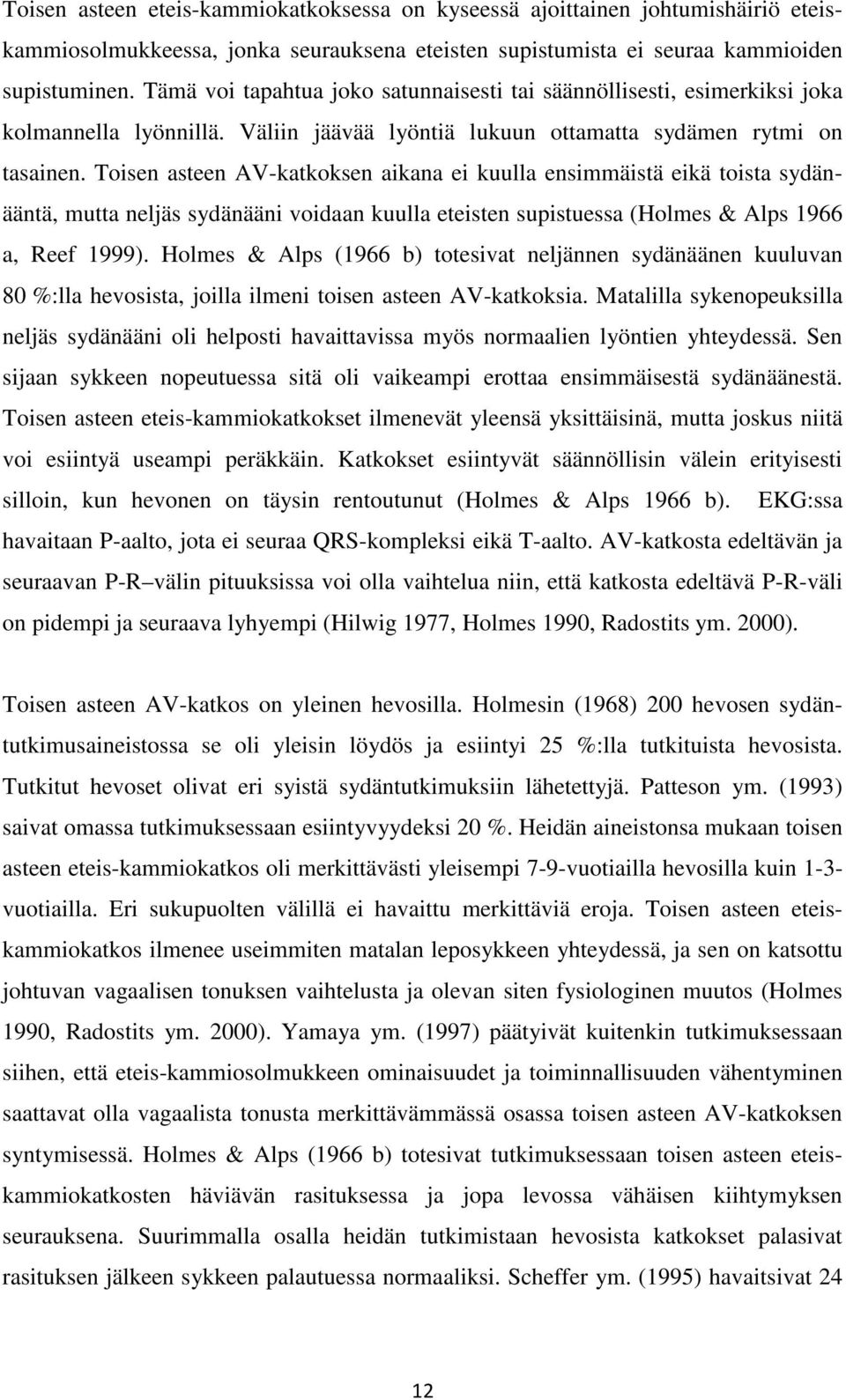 Toisen asteen AV-katkoksen aikana ei kuulla ensimmäistä eikä toista sydänääntä, mutta neljäs sydänääni voidaan kuulla eteisten supistuessa (Holmes & Alps 1966 a, Reef 1999).