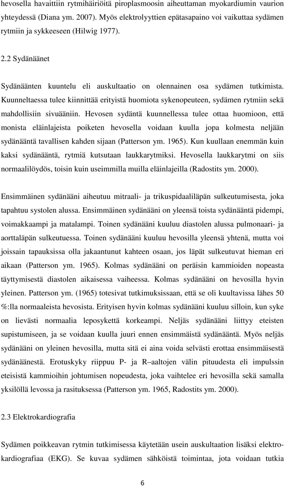 Kuunneltaessa tulee kiinnittää erityistä huomiota sykenopeuteen, sydämen rytmiin sekä mahdollisiin sivuääniin.