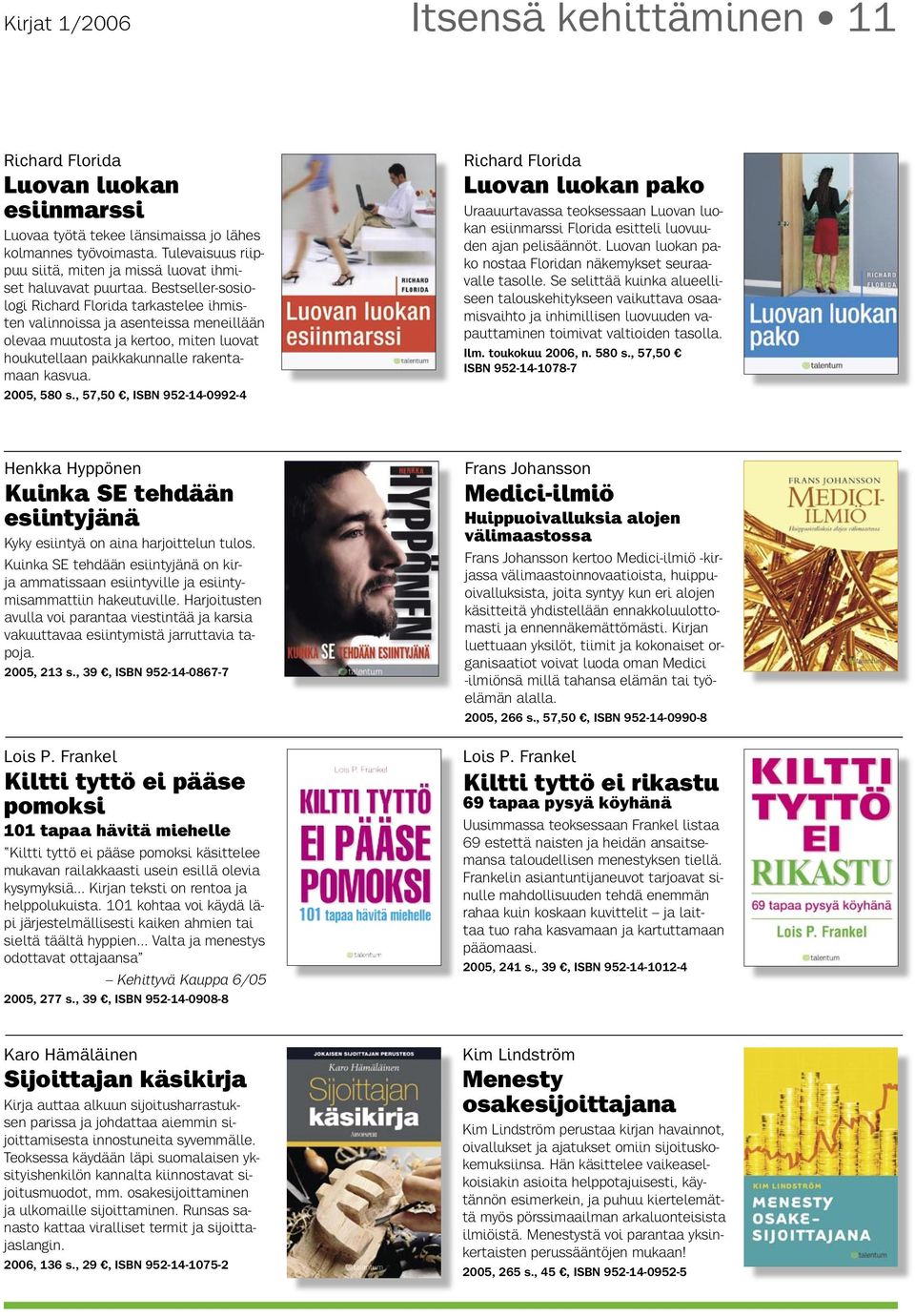 Bestseller-sosiologi Richard Florida tarkastelee ihmisten valinnoissa ja asenteissa meneillään olevaa muutosta ja kertoo, miten luovat houkutellaan paikkakunnalle rakentamaan kasvua. 2005, 580 s.