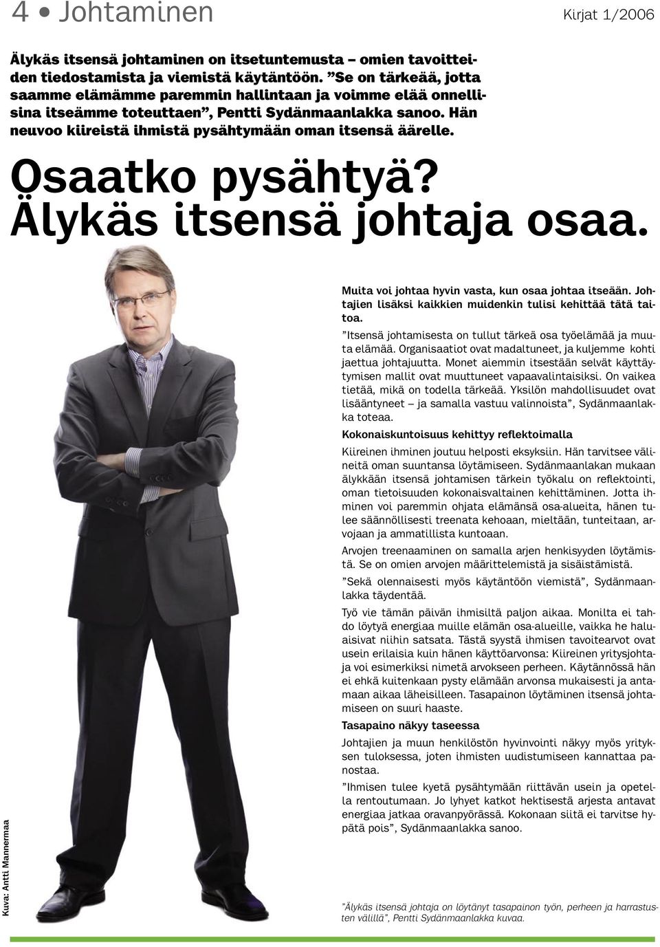 Osaatko pysähtyä? Älykäs itsensä johtaja osaa. Kuva: Antti Mannermaa Muita voi johtaa hyvin vasta, kun osaa johtaa itseään. Johtajien lisäksi kaikkien muidenkin tulisi kehittää tätä taitoa.